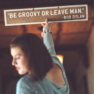 BE GROOVY OR LEAVE, MAN ~ BOB DYLAN - Weathered Signs