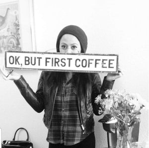 OK, BUT FIRST COFFEE - Weathered Signs